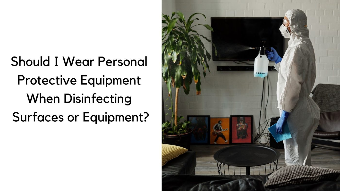 Should I Wear Personal Protective Equipment When Disinfecting Surfaces or Equipment