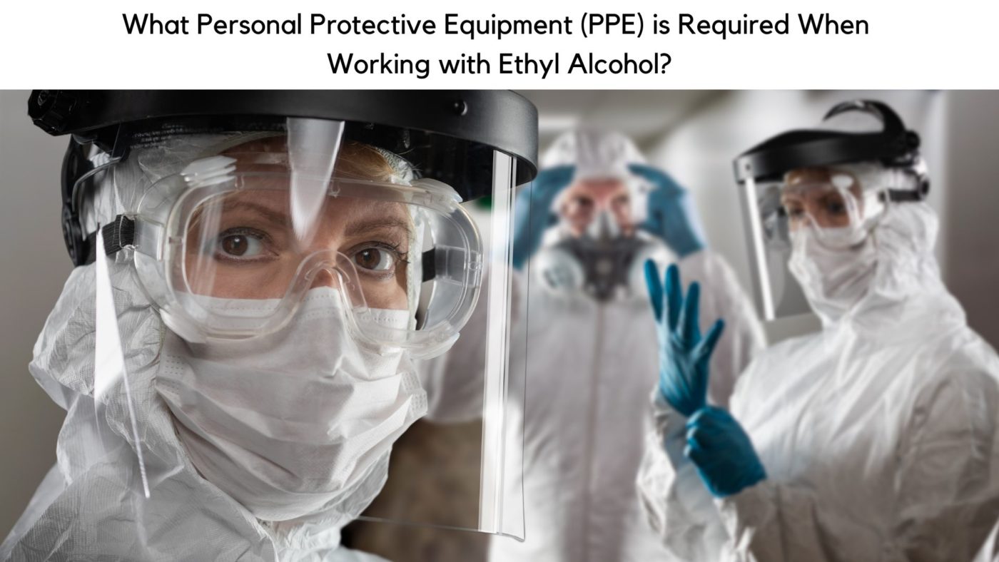 Type of PPE used when Working with Ethyl Alcohol